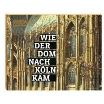 Wie der Dom nach Köln kam