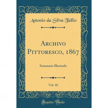 Archivo Pittoresco, 1867, Vol. 10: Semanario Illustrado