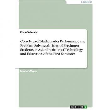 Valencia, Elson: Correlates of Mathematics Performance and Problem Solving Abilities of Freshmen Students in Asian Institute of Technology and Education of the First Semester