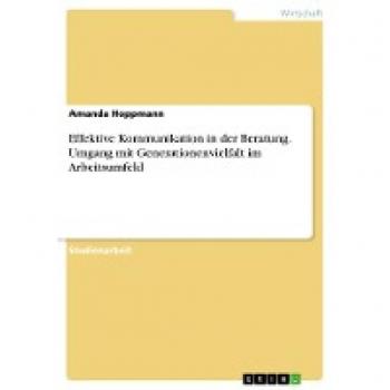 Effektive Kommunikation in der Beratung. Umgang mit Generationenvielfalt im Arbeitsumfeld