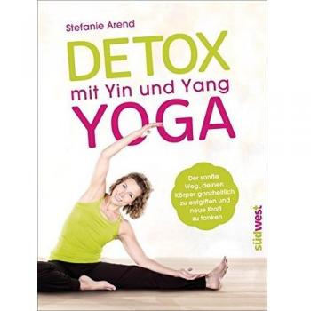 Detox mit Yin und Yang Yoga: Der sanfte Weg, deinen Körper ganzheitlich zu entgiften und neue Kraft zu tanken