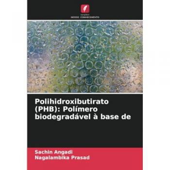 Angadi, Sachin: Polihidroxibutirato (PHB): Polímero biodegradável à base de