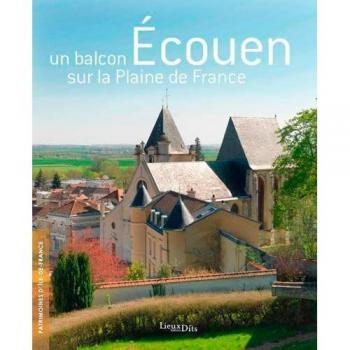 Écouen, un balcon sur la plaine de France (PATRIMOINES D'ILE DE FRANCE)