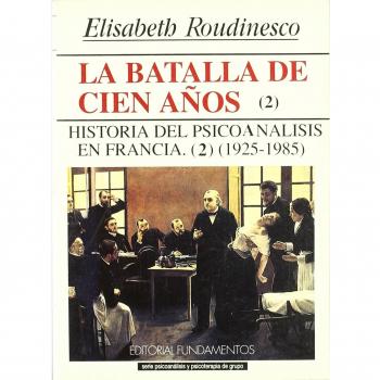 La batalla de cien años. Vol. II: Historia del Psicoanálisis en Francia, 1925-1