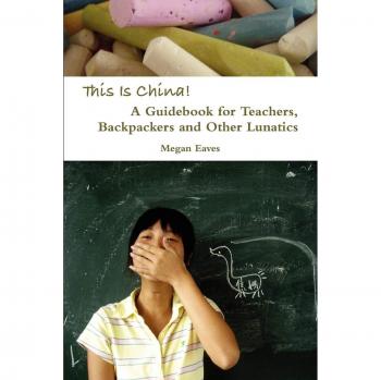 This Is China: A Guidebook for Teachers, Backpackers and Other Lunatics