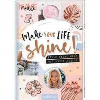 Make Your Life Shine!: Style Deine Welt Mit Mavie Noelle   Diys Und Stylingtipps Fürs Ganze Jahr Von Der Bekannten Youtuberin