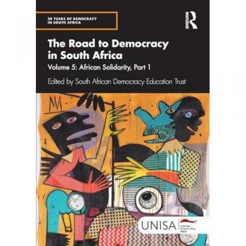 The Road to Democracy in South Africa: Volume 5: African Solidarity, Part 1 (30 Years of Democracy in South Africa)