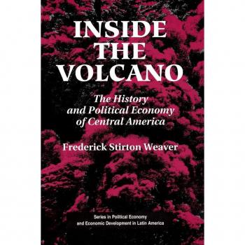 Inside The Volcano: The History And Political Economy Of Central America (Series in Political Economy and Economic Development in Latin America)