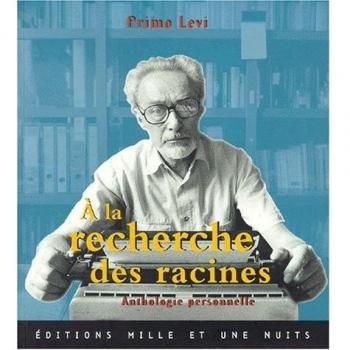 Primo Levi A La Recherche Des Racines. Anthologie Personnelle (1001 Nuits)
