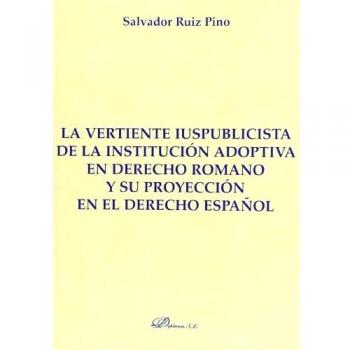 La vertiente iuspublicista de la institución adoptiva en derecho romano y su proyección en el derecho español (Tapa blanda).