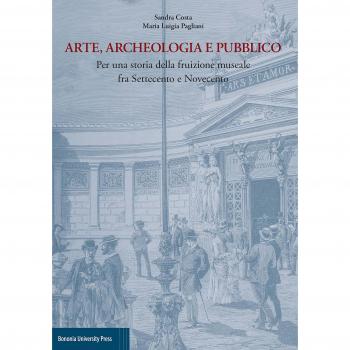 Arte, archeologia e pubblico. Per una storia della fruizione museale fra Settecento e Novecento