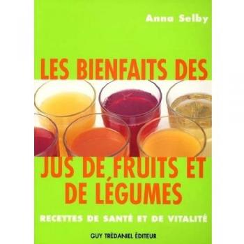Anna Selby Les Bienfaits Des Jus De Fruits Et De Légumes. Recettes De Santé Et De Vitalité
