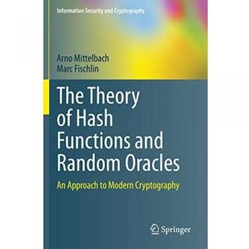 The Theory of Hash Functions and Random Oracles: An Approach to Modern Cryptography (Information Security and Cryptography)
