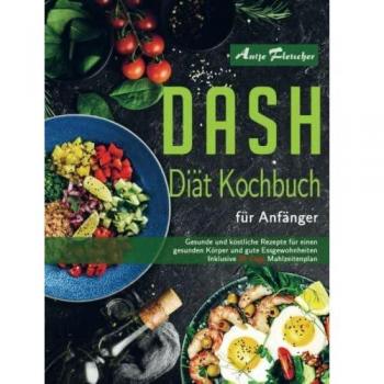 DASH Diät Kochbuch für Anfänger mit 28 Tage Mahlzeitenplan