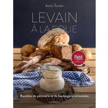 Levain à la folie: Recettes de pâtisserie et de boulangerie artisanales