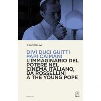 Divi duci guitti papi caimani. L'immaginario del potere nel cinema italiano, da Rossellini a The Young Pope