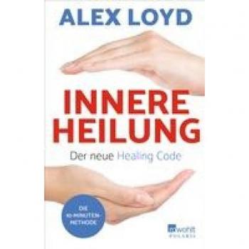 Alex Loyd Innere Heilung: Der Neue Healing Code: Die 10-Minuten-Methode