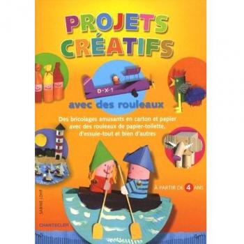 Projets créatifs avec des rouleaux: Des bricolages amusants en carton et papier avec des rouleaux de papier-toilette, d'essuie-tout et bien d'autres.