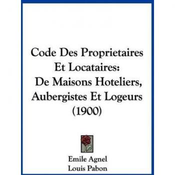 Code Des Proprietaires Et Locataires: De Maisons Hoteliers, Aubergistes Et Logeurs (1900)