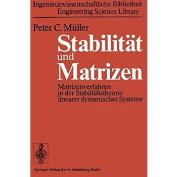 P.C. Müller Stabilität Und Matrizen: Matrizenverfahren In Der Stabilitätstheorie Linearer Dynamischer Systeme (Ingenieurwissenschaftliche Bibliothek Engineering Science Library) (German Edition)