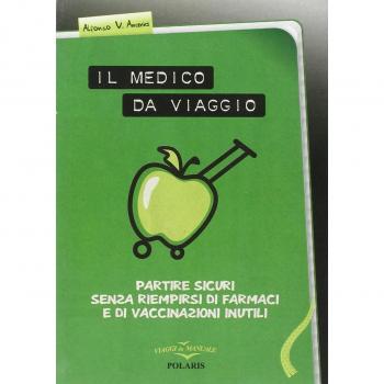 Il medico da viaggio. Partire sicuri senza riempirsi di farmaci e di vaccinazioni inutili