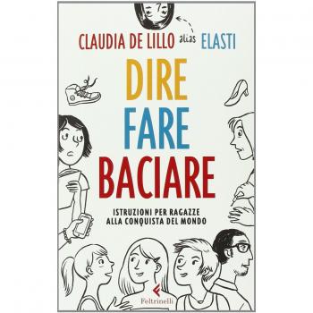 Dire fare baciare. Istruzioni per ragazze alla conquista del mondo