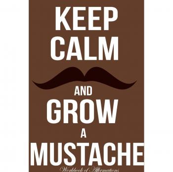 Keep Calm Grow Mustache Workbook of Affirmations Keep Calm Grow Mustache Workbook of Affirmations: Bullet Journal, Food Diary, Recipe Notebook, ... To Do List, Scrapbook, Academic Notepad
