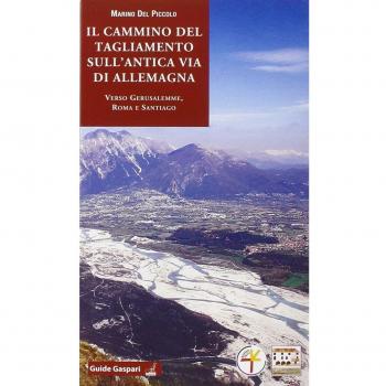 Il cammino del Tagliamento sull'antica via d'Allemagna verso Gerusalemme, Roma e Santiago