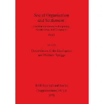 Social Organisation and Settlement, Part I: Contributions from Anthropology, Archaeology and Geography (BAR International, Band 47)