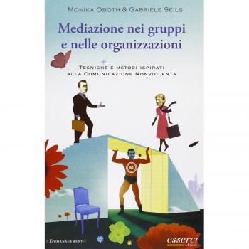 Mediazione nei gruppi e nelle organizzazioni. Tecniche e metodi ispirati alla Cnv