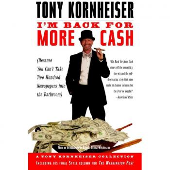 I'M Back For More Cash: A Tony Kornheiser Collection (Because You Can'T Take Two Hundred Newspapers Into The Bathroom)