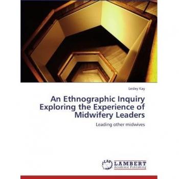 An Ethnographic Inquiry Exploring the Experience of Midwifery  Leaders: Leading other midwives