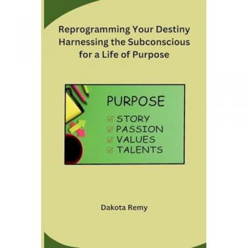Dakota Remy: Reprogramming Your Destiny Harnessing the Subconscious for a Life of Purpose