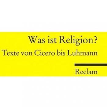 Was ist Religion?: Texte von Cicero bis Luhmann