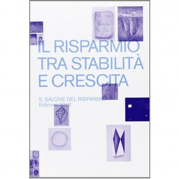 Il risparmio tra stabilità e crescita. Il salone del risparmio 2012. Catalogo della mostra (Milano, 18-20 aprile 2012). Ediz. illustrata