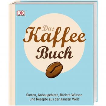 Das Kaffee-Buch: Sorten, Anbaugebiete, Barista-Wissen und Rezepte aus der ganzen Welt
