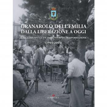 Granarolo dell'Emilia dalla Liberazione ad oggi. Una comunità e un territorio in trasformazione