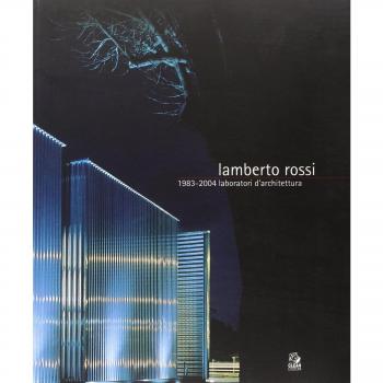 Lamberto Rossi 1983-2004. Laboratori d'architettura. Catalogo della mostra