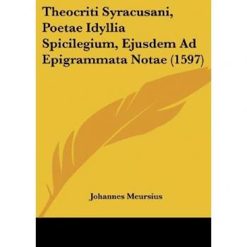 Theocriti Syracusani, Poetae Idyllia Spicilegium, Ejusdem Ad Epigrammata Notae (1597)