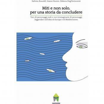 Miti e non solo, per una storia da concludere. Voci di personaggi reali e voci immaginarie di personaggi leggendari sull'idea di Europa e di Mediterraneo
