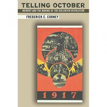 Telling October: Memory and the Making of the Bolshevik Revolution