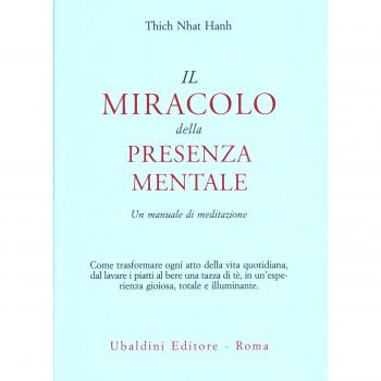 MIRACOLO DELLA PRESENZA MENTALE. UN MANUALE DI MEDITAZIONE (IL)
