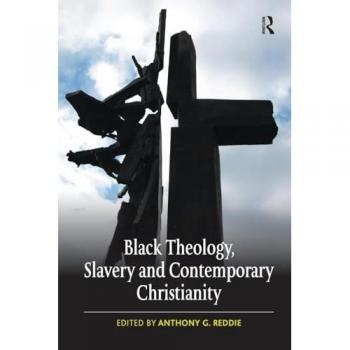 Black Theology, Slavery and Contemporary Christianity: 200 Years and No Apology