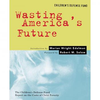 Wasting America's Future: The Children's Defense Fund Report on the Costs of Child Poverty