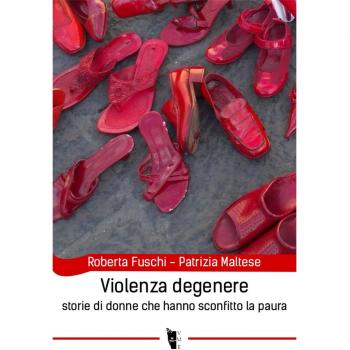 Violenza degenere. Storie di donne che hanno sconfitto la paura