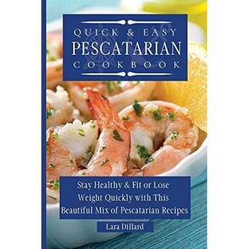 Quick and Easy Pescatarian Cookbook: Stay Healthy and fit or lose weight quickly with this beautiful mix of pescatarian recipes