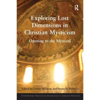 Exploring Lost Dimensions in Christian Mysticism: Opening to the Mystical (Contemporary Theological Explorations in Mysticism)