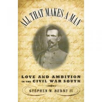 All That Makes a Man: Love and Ambition in the Civil War South