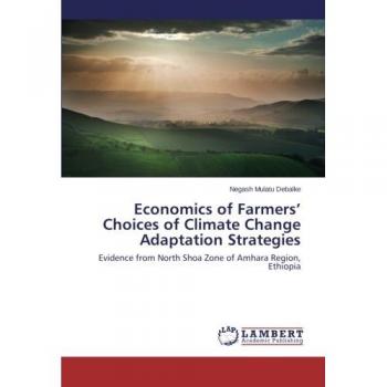 Economics of Farmers' Choices of Climate Change Adaptation Strategies: Evidence from North Shoa Zone of Amhara Region, Ethiopia