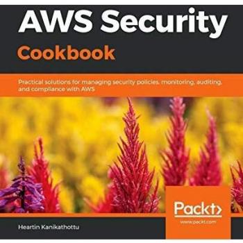 AWS Security Cookbook: Practical solutions for managing security policies, monitoring, auditing, and compliance with AWS